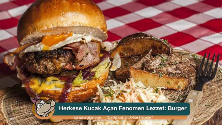 Herkese Kucak Açan Fenomen Lezzet: Burger