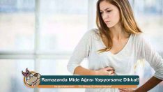 Ramazanda Mide Ağrısı Yaşıyorsanız Dikkat!