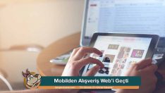 Mobilden Alışveriş Web’i Geçti