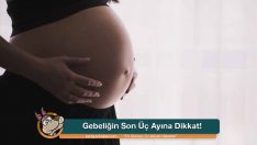 Gebeliğin Son Üç Ayına Dikkat!
