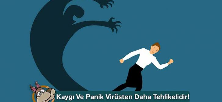 Kaygı Ve Panik Virüsten Daha Tehlikelidir!